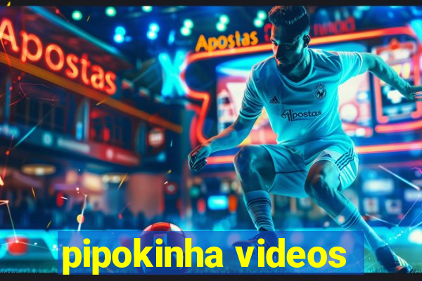 pipokinha videos